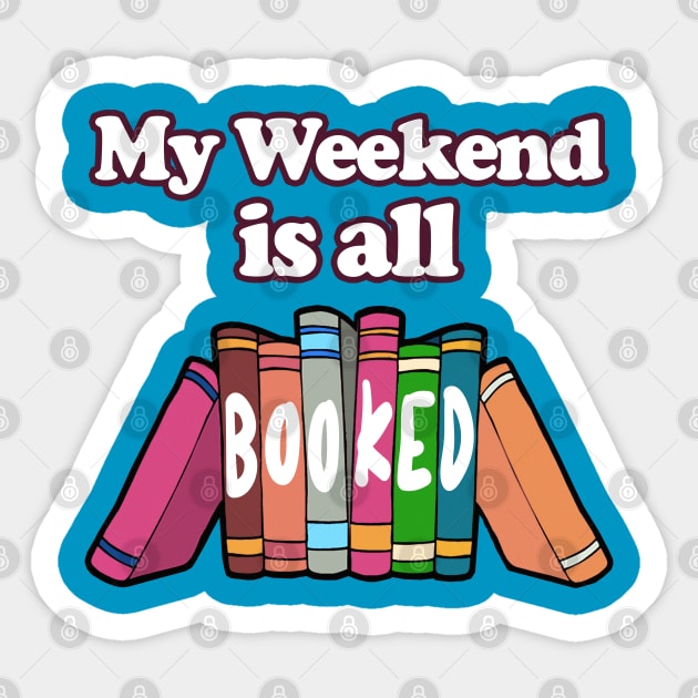 My Weekend Is All Booked  -  Bookworm/Book Lover Design Sticker by DankFutura